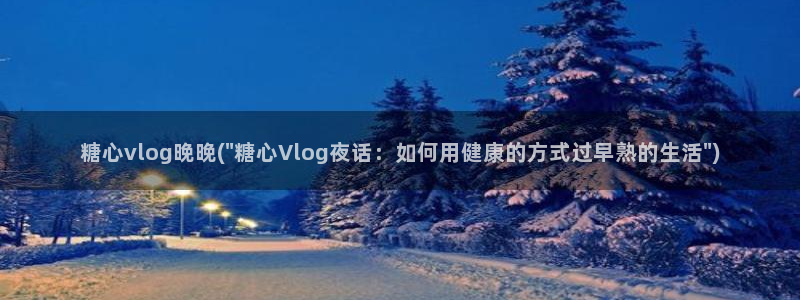 糖心vlog小阿悄在线：糖心vlog晚晚