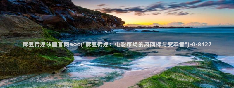 麻豆视频资料文案：麻豆传媒映画官网aoo(\