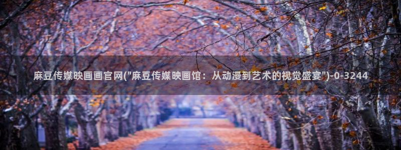 麻豆视频指南文案：麻豆传媒映画画官网(\